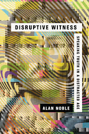A Timely Book: Disruptive Witness by Alan&nbsp;Noble
